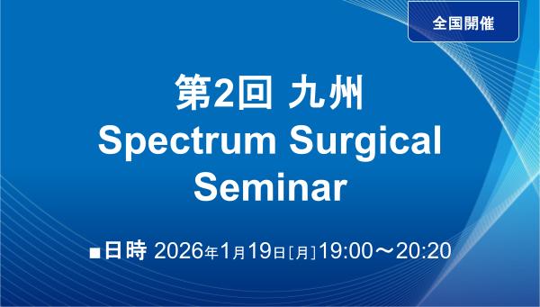 第2回 九州 Spectrum Surgical Seminar