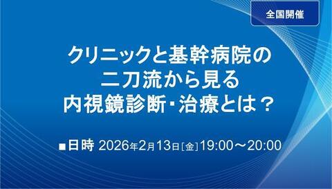 クリニックと基幹病院の二刀流から見る内視鏡診断・治療とは？