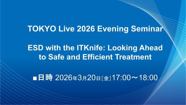 TOKYO Live 2026 Evening Seminar ESD with the ITKnife: Looking Ahead to Safe and  Efficient Treatment