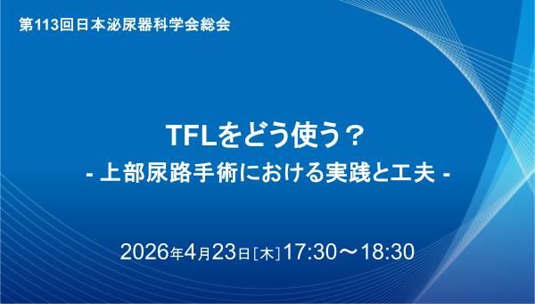 TFLをどう使う？ - 上部尿路手術における実践と工夫 - 