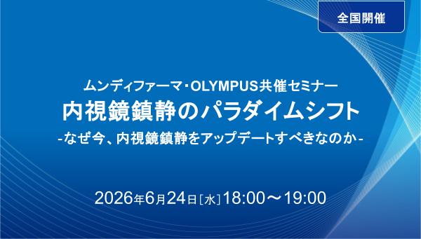 ムンディファーマ・OLYMPUS共催セミナー 内視鏡鎮静のパラダイムシフト ‐なぜ今、内視鏡鎮静をアップデートすべきなのか‐