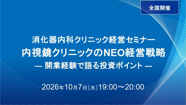 消化器内科クリニック経営セミナー 内視鏡クリニックのNEO経営戦略 ― 開業経験で語る投資ポイント ―