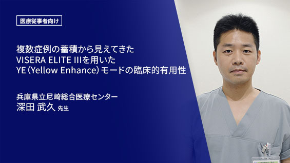 複数症例の蓄積から見えてきたVISERA ELITEⅢを用いた  YE（Yellow Enhance）モードの臨床的有用性